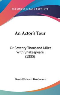 Cover image for An Actor's Tour: Or Seventy Thousand Miles with Shakespeare (1885)