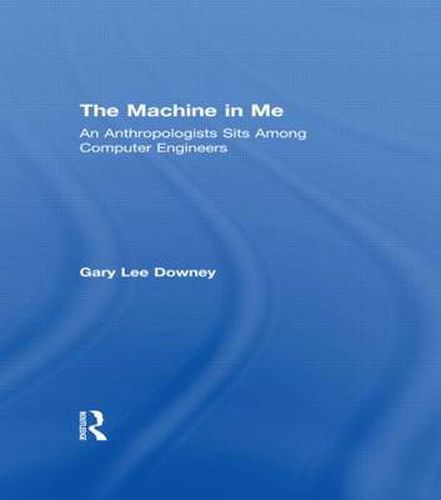 Cover image for The Machine in Me: An Anthropologist Sits Among Computer Engineers