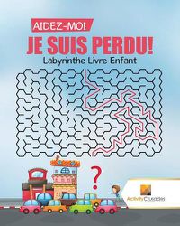 Cover image for Aidez-Moi, Je Suis Perdu!: Labyrinthe Livre Enfant