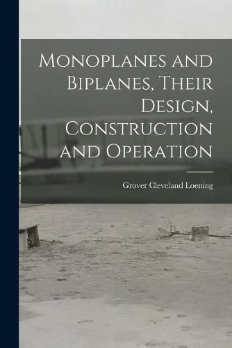 Monoplanes and Biplanes, Their Design, Construction and Operation