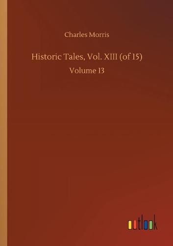 Cover image for Historic Tales, Vol. XIII (of 15): Volume 13