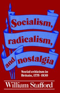 Cover image for Socialism, Radicalism, and Nostalgia: Social Criticism in Britain, 1775-1830