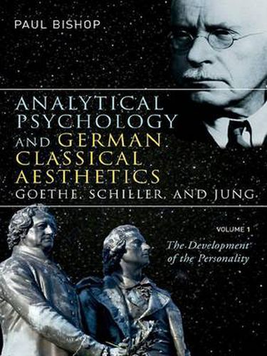 Cover image for Analytical Psychology and German Classical Aesthetics: Goethe, Schiller, and Jung, Volume 1: The Development of the Personality