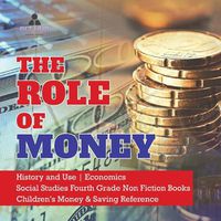 Cover image for The Role of Money History and Use Economics Social Studies Fourth Grade Non Fiction Books Children's Money & Saving Reference