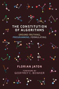 Cover image for The Constitution of Algorithms: Ground-Truthing, Programming, Formulating