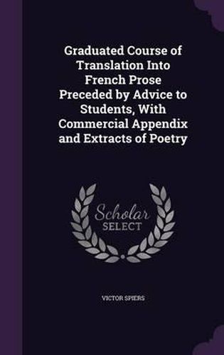 Cover image for Graduated Course of Translation Into French Prose Preceded by Advice to Students, with Commercial Appendix and Extracts of Poetry