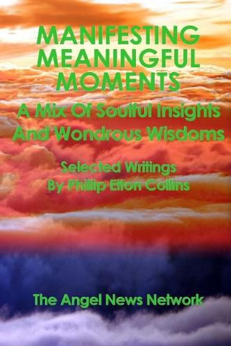 Cover image for Manifesting Meaningful Moments A Mix of Soulful Insights and Wondrous Wisdoms: Selected Writings By Phillip Elton Collins