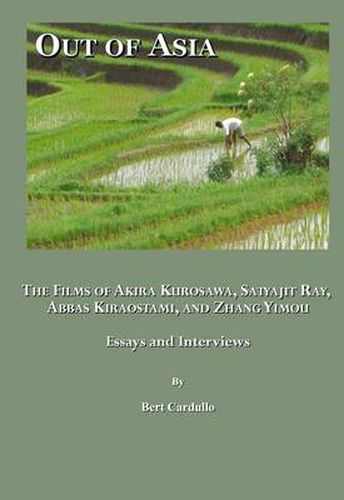 Out of Asia: The Films of Akira Kurosawa, Satyajit Ray, Abbas Kiraostami, and Zhang Yimou; Essays and Interviews