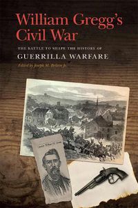 Cover image for William Gregg's Civil War: The Battle to Shape the History of Guerrilla Warfare