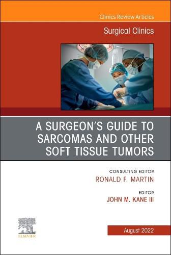 A Surgeon's Guide to Sarcomas and Other Soft Tissue Tumors, An Issue of Surgical Clinics