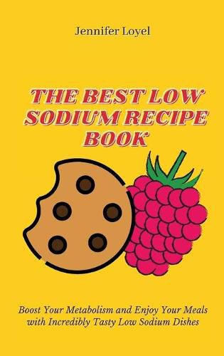 Cover image for The Best Low Sodium Recipe Book: Boost Your Metabolism and Enjoy Your Meals with Incredibly Tasty Low Sodium Dishes