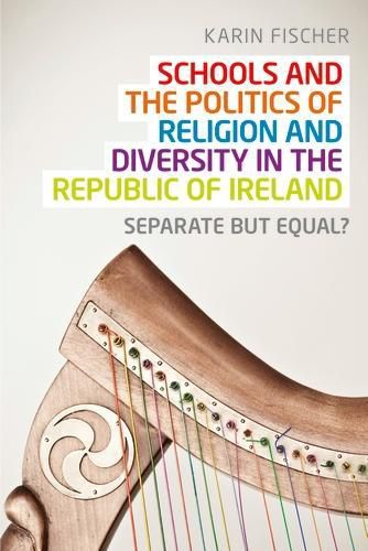Cover image for Schools and the Politics of Religion and Diversity in the Republic of Ireland: Separate but Equal?