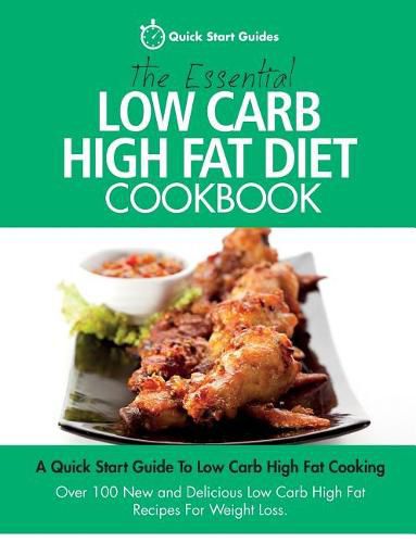 Cover image for The Essential Low Carb High Fat Diet Cookbook: A Quick Start Guide To Low Carb High Fat Cooking. Over 100 New and Delicious Low Carb High Fat Recipes For Weight Loss