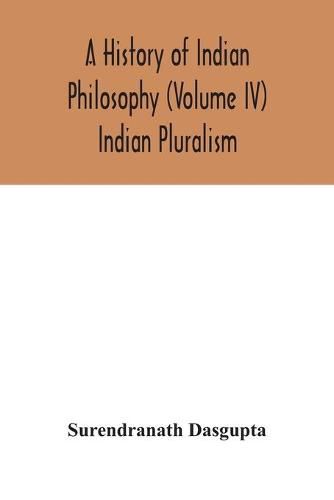 A history of Indian philosophy (Volume IV) Indian Pluralism