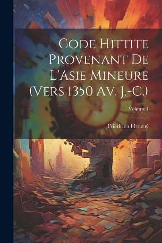 Cover image for Code hittite provenant de L'Asie Mineure (vers 1350 av. J.-C.); Volume 1