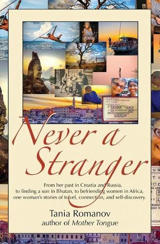 Cover image for Never a Stranger: From her past in Croatia and Russia, to finding a son in Bhutan, to befriending women in Africa, one woman's stories of travel, connection, and self-discovery.