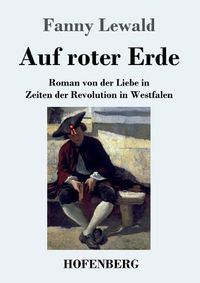 Cover image for Auf roter Erde: Roman von der Liebe in Zeiten der Revolution in Westfalen