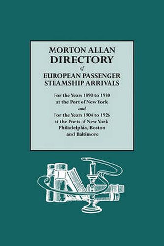 Cover image for Morton Allan Directory of European Passenger Steamship Arrivals for the Years 1890 to 1930 at the Port of New York and for the Years 1904 to 1926 at the Ports of New York, Philadelphia, Boston, and Baltimore