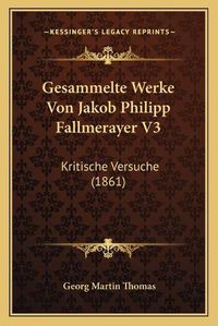 Cover image for Gesammelte Werke Von Jakob Philipp Fallmerayer V3: Kritische Versuche (1861)