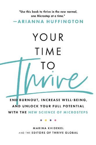 Cover image for Your Time to Thrive: End Burnout, Increase Well-being, and Unlock Your Full Potential with the New Science of Microsteps