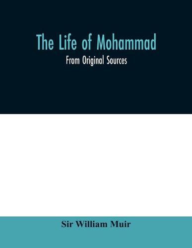 The life of Mohammad: from original sources