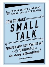 Cover image for How to Make Small Talk: Conversation Starters, Exercises, and Scenarios