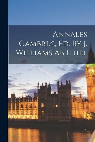 Cover image for Annales Cambriae, Ed. By J. Williams Ab Ithel