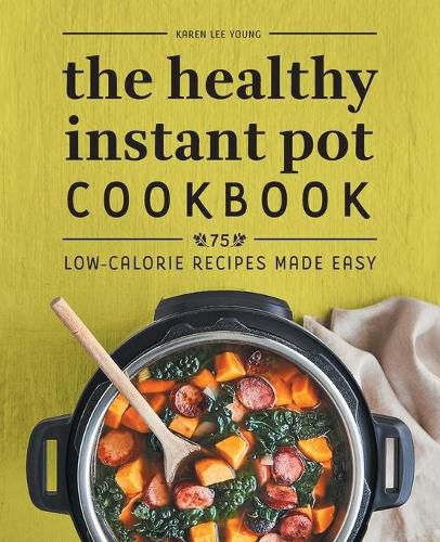 The Healthy Instant Pot Cookbook: 75 Low-Calorie Recipes Made Easy