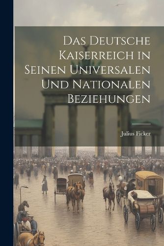 Cover image for Das Deutsche Kaiserreich in Seinen Universalen und Nationalen Beziehungen