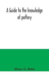 Cover image for A guide to the knowledge of pottery, porcelain, an other objects of vertu