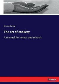 Cover image for The art of cookery: A manual for homes and schools