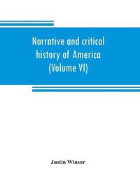 Cover image for Narrative and critical history of America (Volume VI)