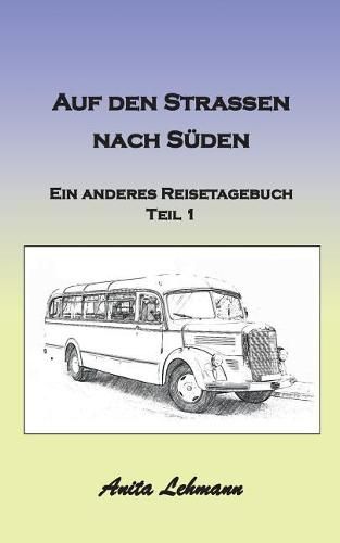 Auf den Strassen nach Suden: Ein anderes Reisetagebuch Teil 1