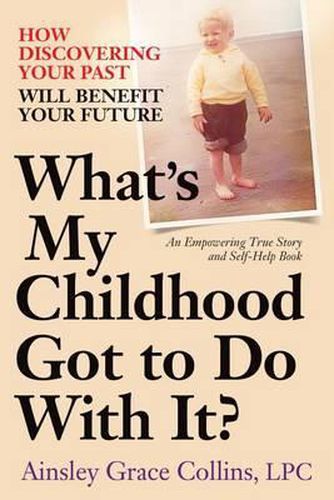 Cover image for What's My Childhood Got to Do With It?: How Discovering Your Past Will Benefit Your Future