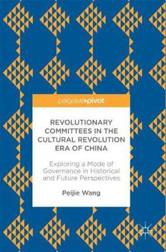 Cover image for Revolutionary Committees in the Cultural Revolution Era of China: Exploring a Mode of Governance in Historical and Future Perspectives