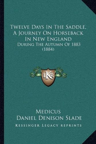 Cover image for Twelve Days in the Saddle, a Journey on Horseback in New England: During the Autumn of 1883 (1884)