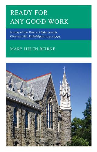 Ready for Any Good Work: History of the Sisters of Saint Joseph, Chestnut Hill, Philadelphia 1944-1999