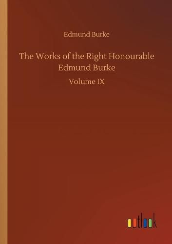 Cover image for The Works of the Right Honourable Edmund Burke