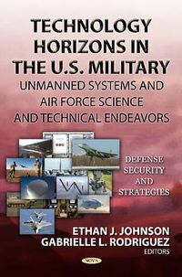 Cover image for Technology Horizons in the U.S. Military: Unmanned Systems & Air Force Science & Technical Endeavors