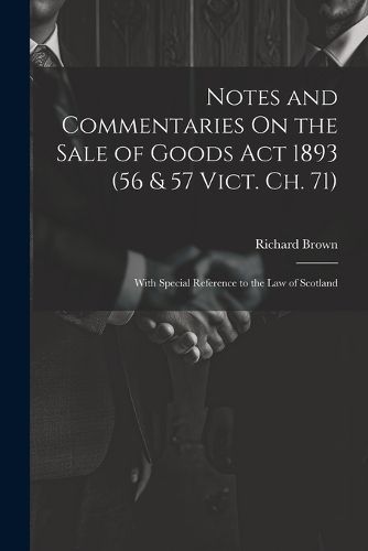 Cover image for Notes and Commentaries On the Sale of Goods Act 1893 (56 & 57 Vict. Ch. 71)