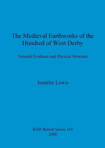 The medieval earthworks of the hundred of West Derby: Tenurial Evidence and Physical Structure