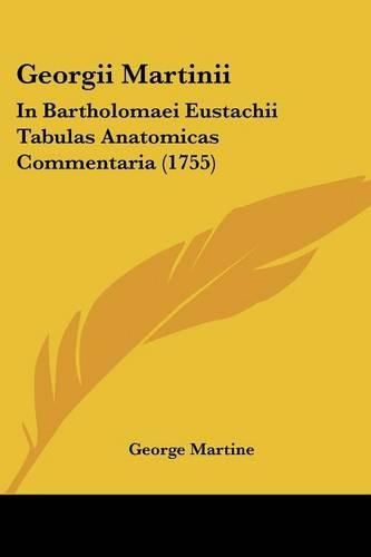 Cover image for Georgii Martinii: In Bartholomaei Eustachii Tabulas Anatomicas Commentaria (1755)