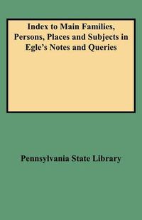 Cover image for Index to Main Families, Persons, Places and Subjects in Egle's Notes and Queries