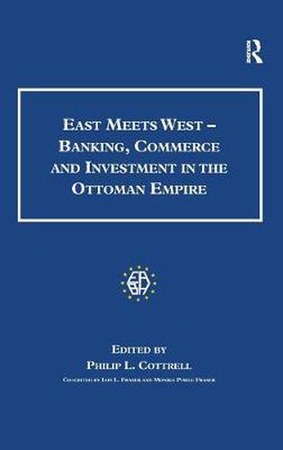 Cover image for East Meets West - Banking, Commerce and Investment in the Ottoman Empire