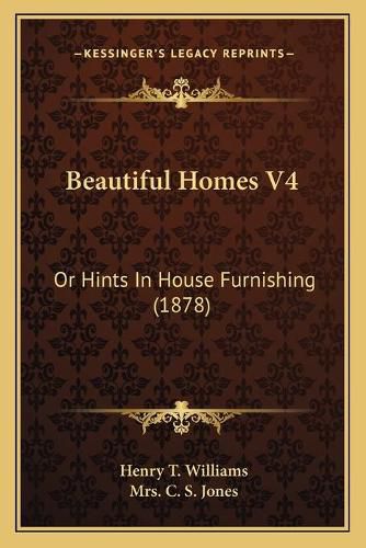 Beautiful Homes V4: Or Hints in House Furnishing (1878)