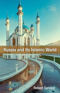 Cover image for Russia and Its Islamic World: From the Mongol Conquest to The Syrian Military Intervention