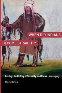 Cover image for When Did Indians Become Straight?: Kinship, the History of Sexuality, and Native Sovereignty