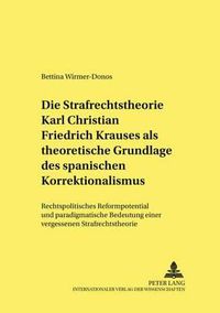 Cover image for Die Strafrechtstheorie Karl Christian Friedrich Krauses ALS Theoretische Grundlage Des Spanischen Korrektionalismus: Rechtspolitisches Reformpotential Und Paradigmatische Bedeutung Einer Vergessenen Strafrechtstheorie