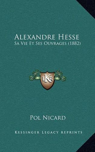 Alexandre Hesse: Sa Vie Et Ses Ouvrages (1882)