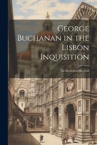 Cover image for George Buchanan in the Lisbon Inquisition